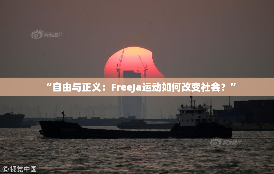“自由与正义：FreeJa运动如何改变社会？”