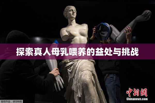 探索真人母乳喂养的益处与挑战