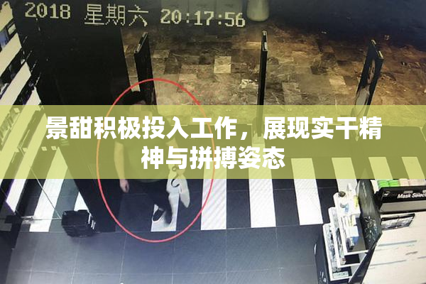 景甜积极投入工作，展现实干精神与拼搏姿态