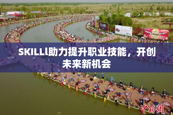 SKILLl助力提升职业技能，开创未来新机会