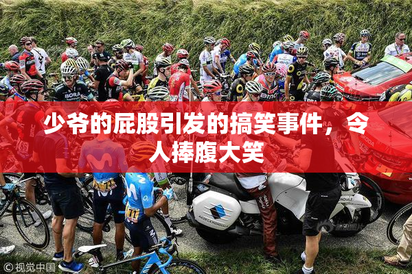 少爷的屁股引发的搞笑事件，令人捧腹大笑