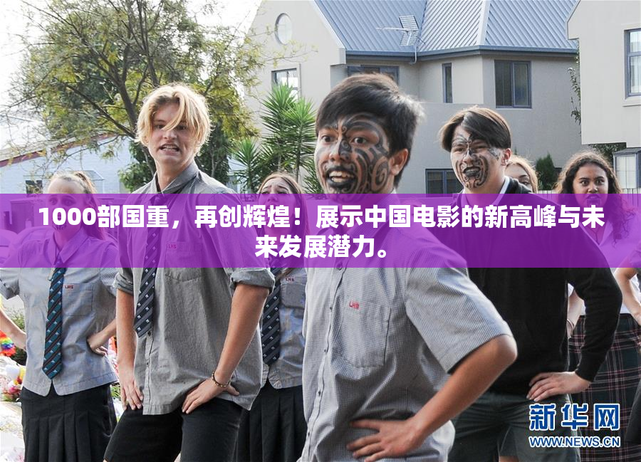 1000部国重，再创辉煌！展示中国电影的新高峰与未来发展潜力。