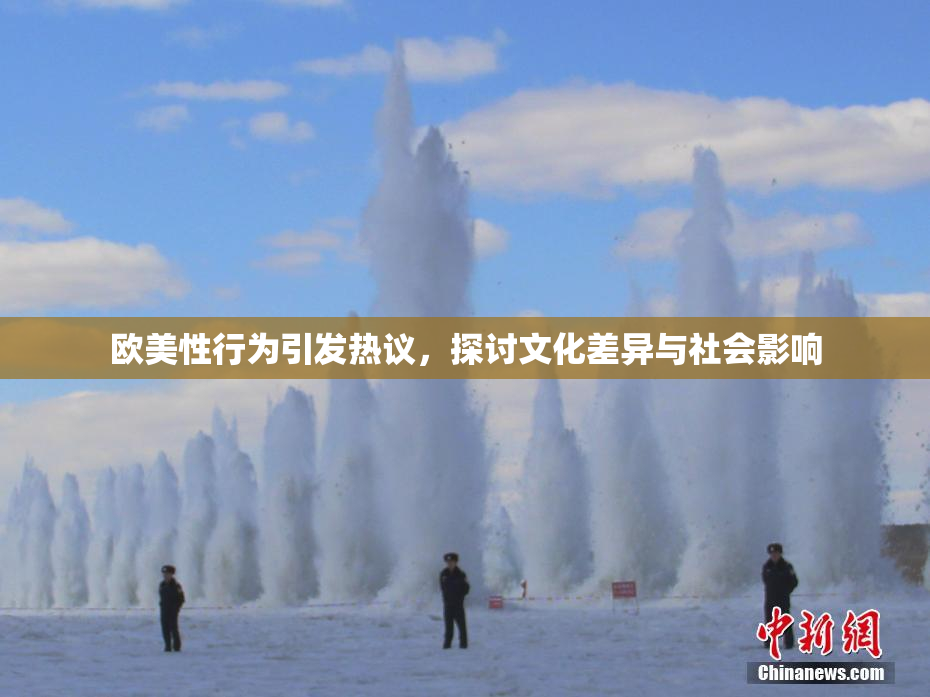 欧美性行为引发热议，探讨文化差异与社会影响