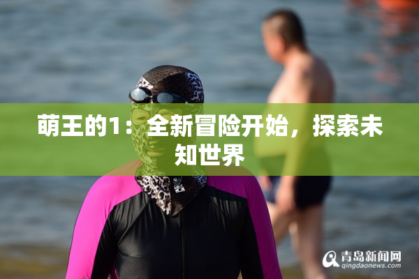 萌王的1：全新冒险开始，探索未知世界