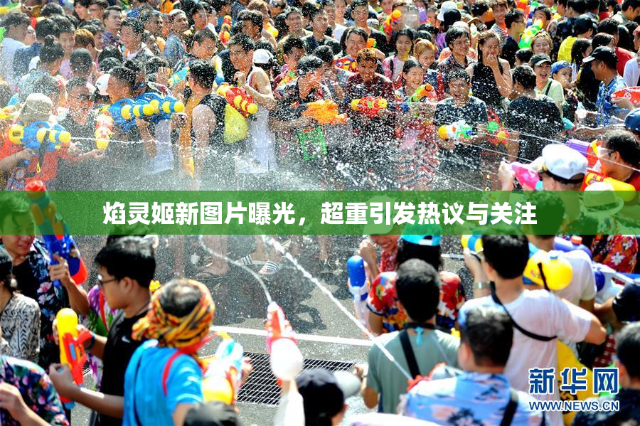 焰灵姬新图片曝光，超重引发热议与关注