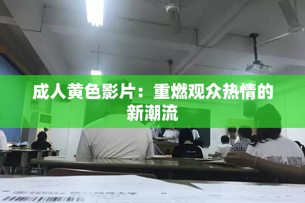成人黄色影片：重燃观众热情的新潮流