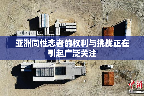 亚洲同性恋者的权利与挑战正在引起广泛关注
