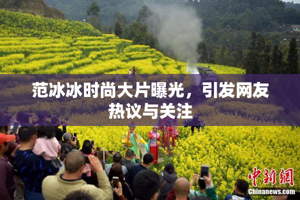 范冰冰时尚大片曝光，引发网友热议与关注