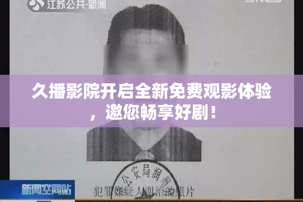 久播影院开启全新免费观影体验，邀您畅享好剧！