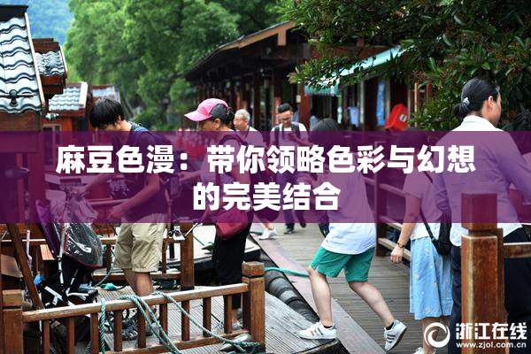 麻豆色漫：带你领略色彩与幻想的完美结合
