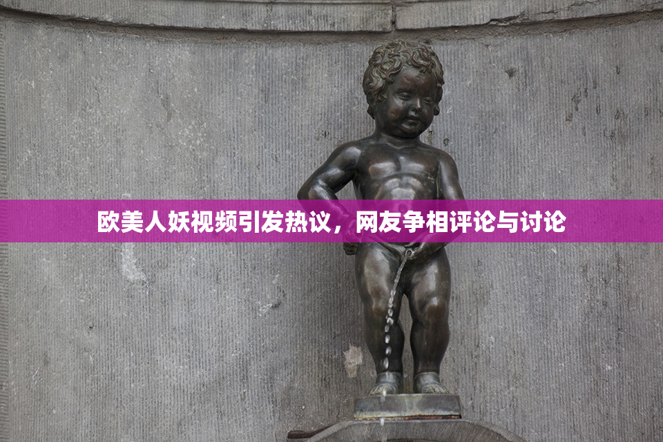 欧美人妖视频引发热议，网友争相评论与讨论