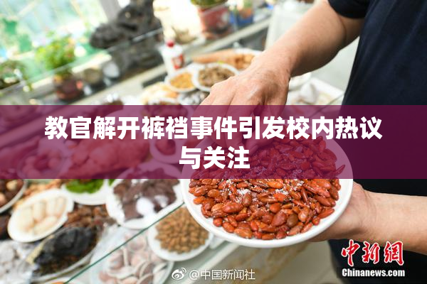 教官解开裤裆事件引发校内热议与关注