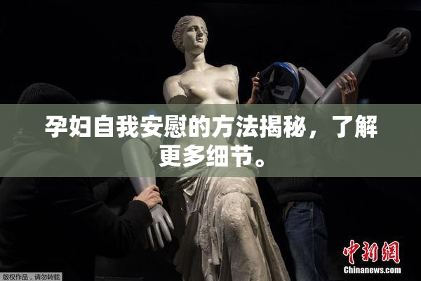 孕妇自我安慰的方法揭秘，了解更多细节。