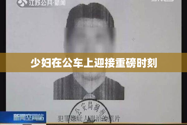 少妇在公车上迎接重磅时刻