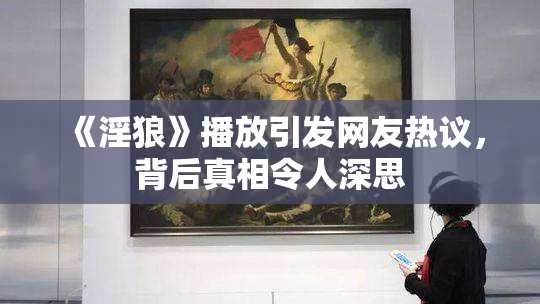 《淫狼》播放引发网友热议，背后真相令人深思