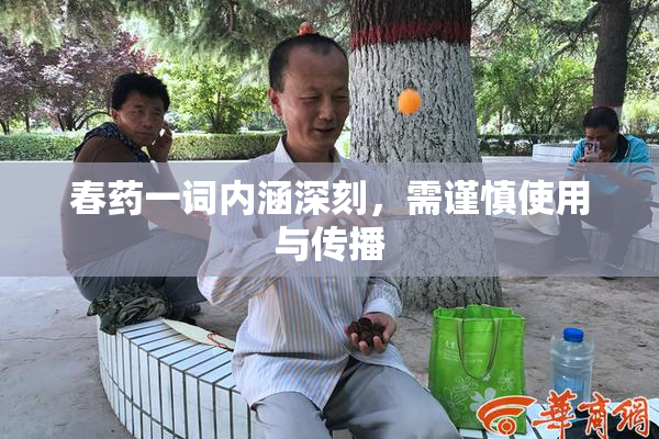 春药一词内涵深刻，需谨慎使用与传播