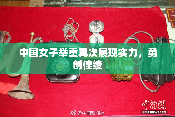中国女子举重再次展现实力，勇创佳绩