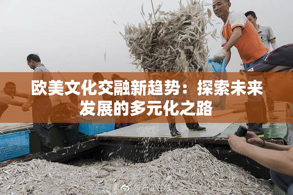 欧美文化交融新趋势：探索未来发展的多元化之路