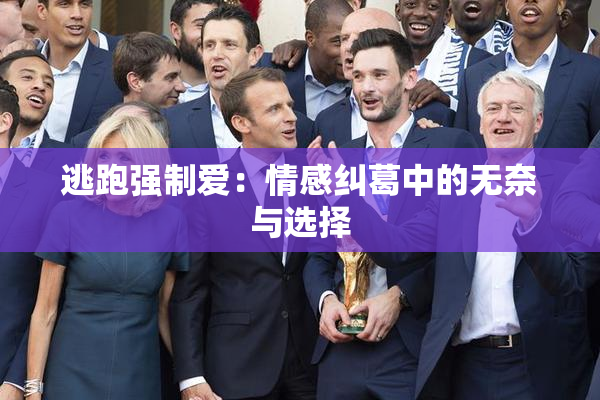 逃跑强制爱：情感纠葛中的无奈与选择