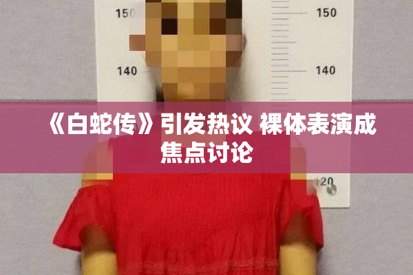 《白蛇传》引发热议 裸体表演成焦点讨论