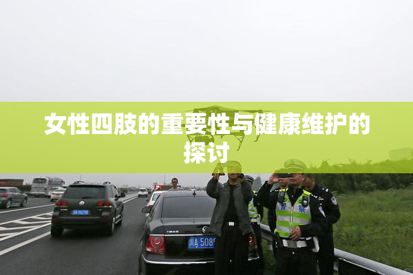 女性四肢的重要性与健康维护的探讨