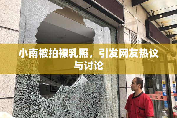 小南被拍裸乳照，引发网友热议与讨论