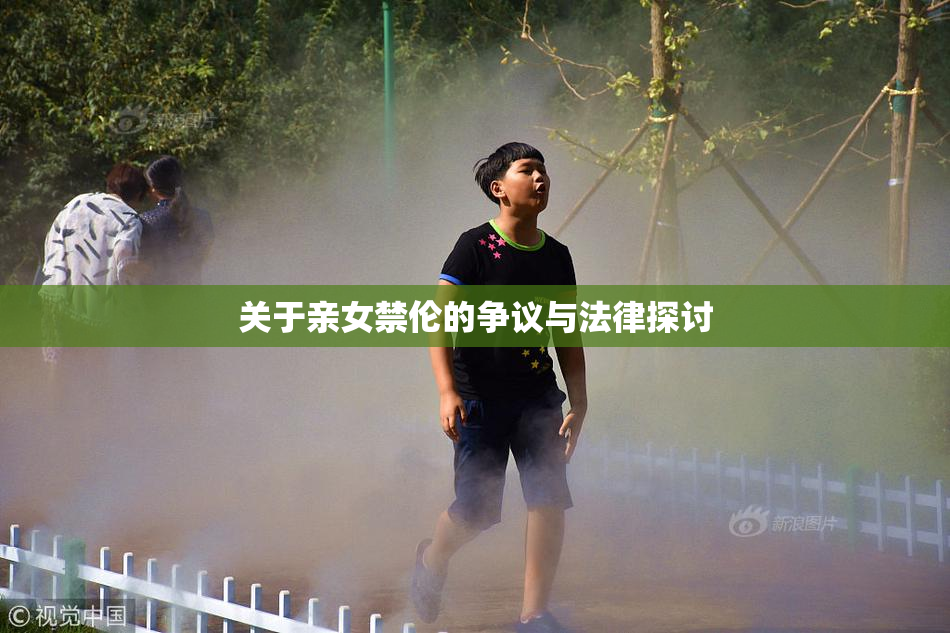 关于亲女禁伦的争议与法律探讨
