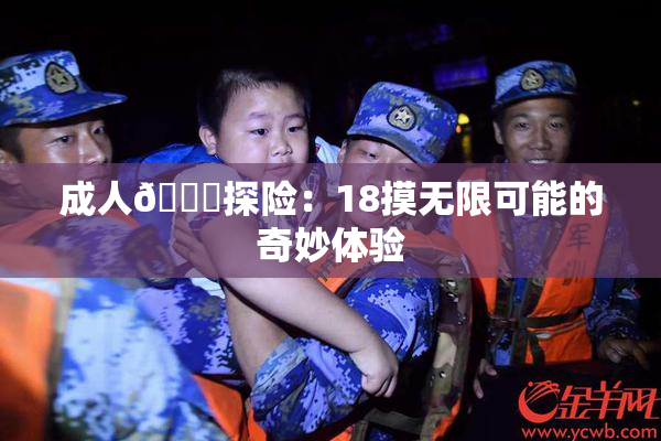 成人🍆探险：18摸无限可能的奇妙体验