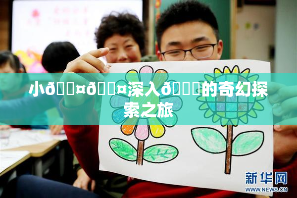 小🐤🐤深入🍑的奇幻探索之旅