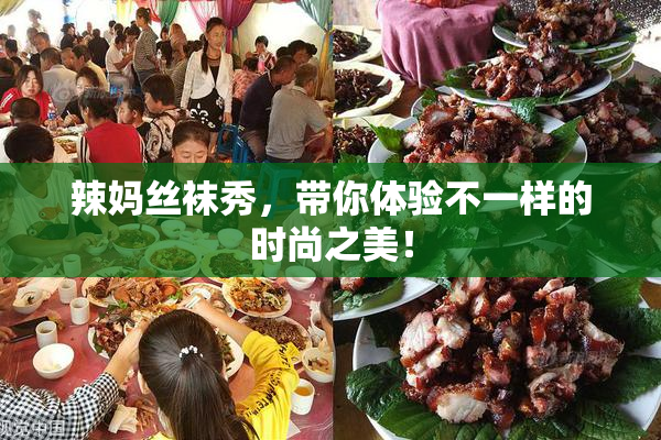 辣妈丝袜秀，带你体验不一样的时尚之美！