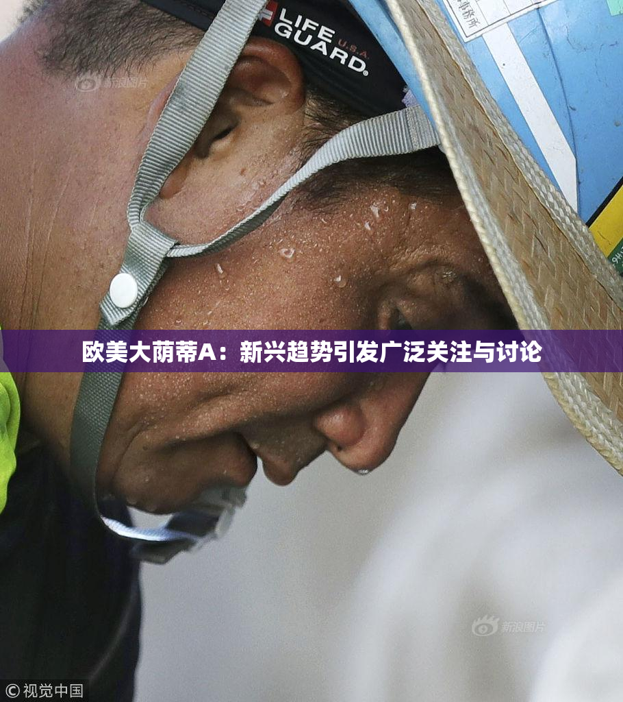 欧美大荫蒂A：新兴趋势引发广泛关注与讨论