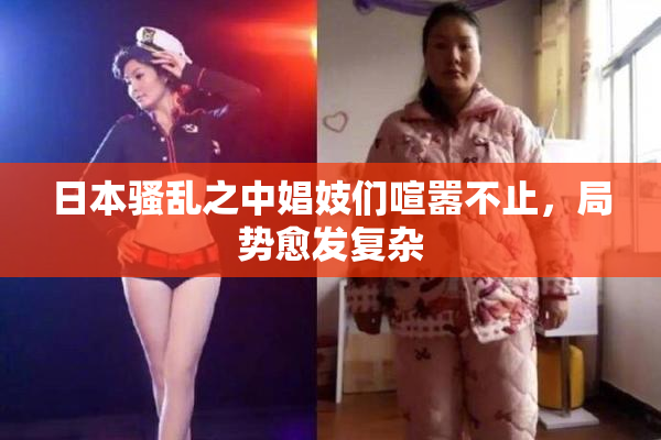 日本骚乱之中娼妓们喧嚣不止，局势愈发复杂