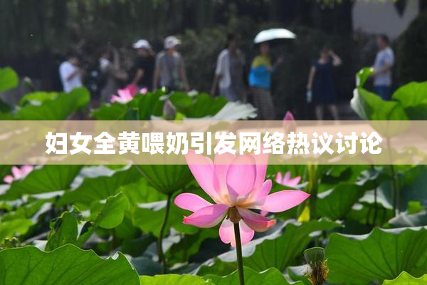 妇女全黄喂奶引发网络热议讨论