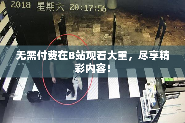 无需付费在B站观看大重，尽享精彩内容！