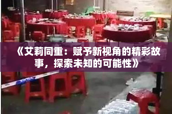 《艾莉同重：赋予新视角的精彩故事，探索未知的可能性》