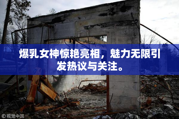 爆乳女神惊艳亮相，魅力无限引发热议与关注。