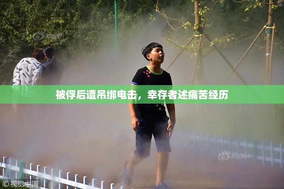 被俘后遭吊绑电击，幸存者述痛苦经历