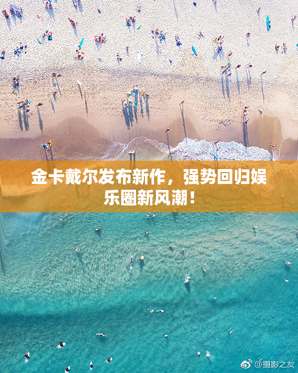 金卡戴尔发布新作，强势回归娱乐圈新风潮！