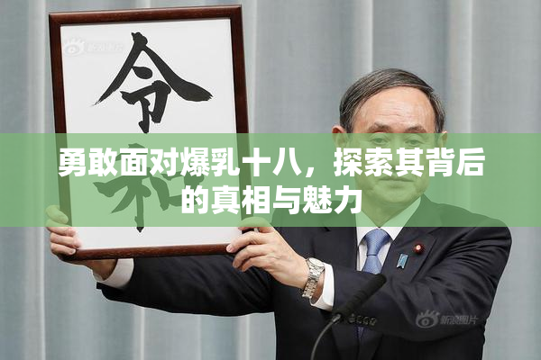 勇敢面对爆乳十八，探索其背后的真相与魅力