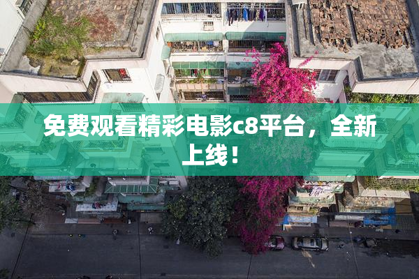 免费观看精彩电影c8平台，全新上线！