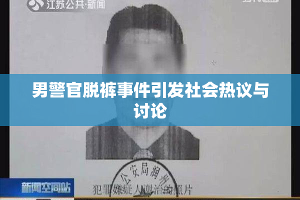 男警官脱裤事件引发社会热议与讨论