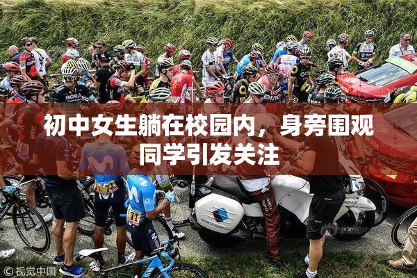 初中女生躺在校园内，身旁围观同学引发关注