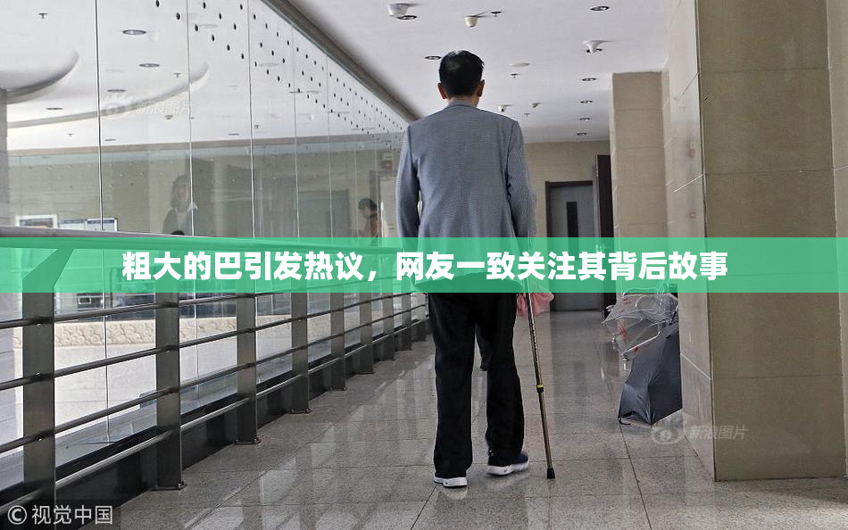 粗大的巴引发热议，网友一致关注其背后故事