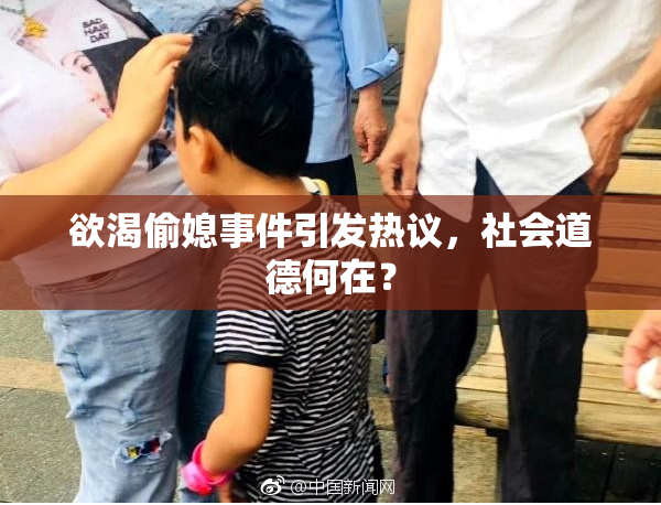 欲渴偷媳事件引发热议，社会道德何在？