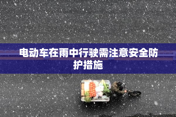 电动车在雨中行驶需注意安全防护措施