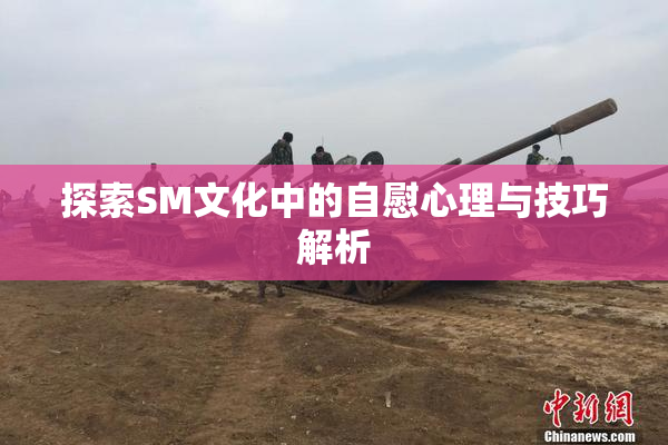 探索SM文化中的自慰心理与技巧解析