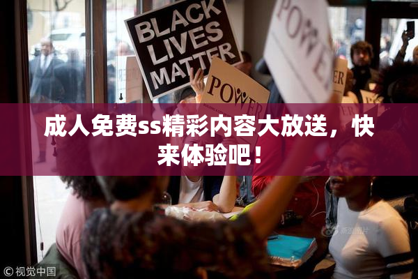 成人免费ss精彩内容大放送，快来体验吧！