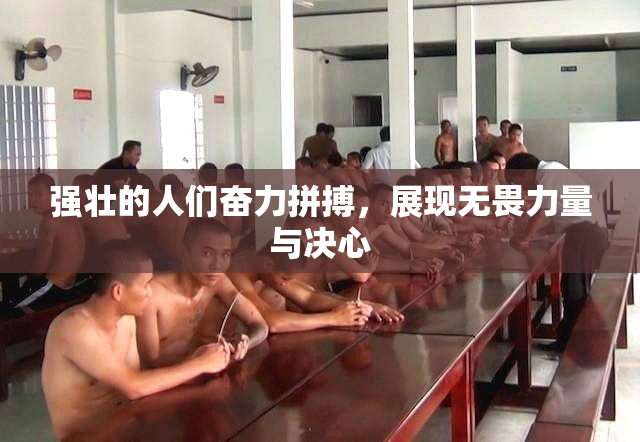 强壮的人们奋力拼搏，展现无畏力量与决心