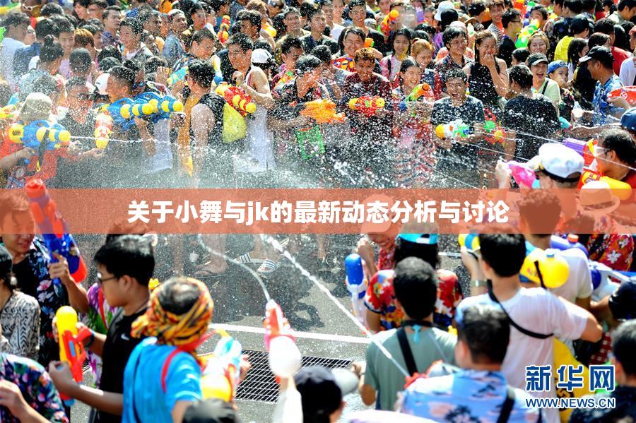 关于小舞与jk的最新动态分析与讨论