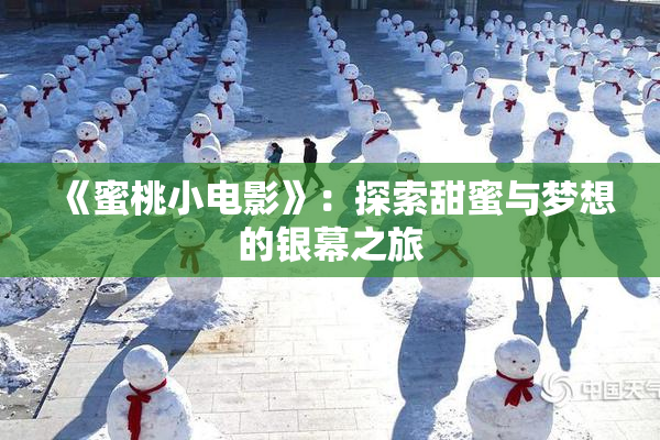 《蜜桃小电影》：探索甜蜜与梦想的银幕之旅
